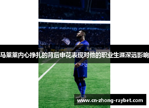 马莱莱内心挣扎的背后申花表现对他的职业生涯深远影响