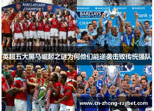 英超五大黑马崛起之谜为何他们能逆袭击败传统强队 英超五大黑马崛起之谜为何他们能逆袭击败传统强队