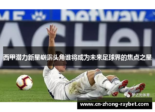 西甲潜力新星崭露头角谁将成为未来足球界的焦点之星